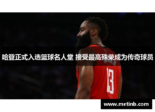 哈登正式入选篮球名人堂 接受最高殊荣成为传奇球员